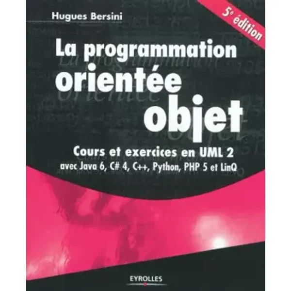 La programmation orientée objet - Cours et exercices en UML 2 avec Java 6, C# 4, C++, Python, PHP 5 et LinQ - Hugues Bersini