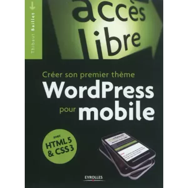 CréEr Son Premier ThèMe Wordpress Pour Mobile: Avec HTML5 Et CSS3. - Thibaut Baillet-image