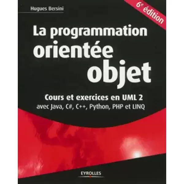 La programmation orientée objet. Cours et exercices UML 2 avec Java, C#, C++, Python, PHP et LINQ. - Hugues Bersini