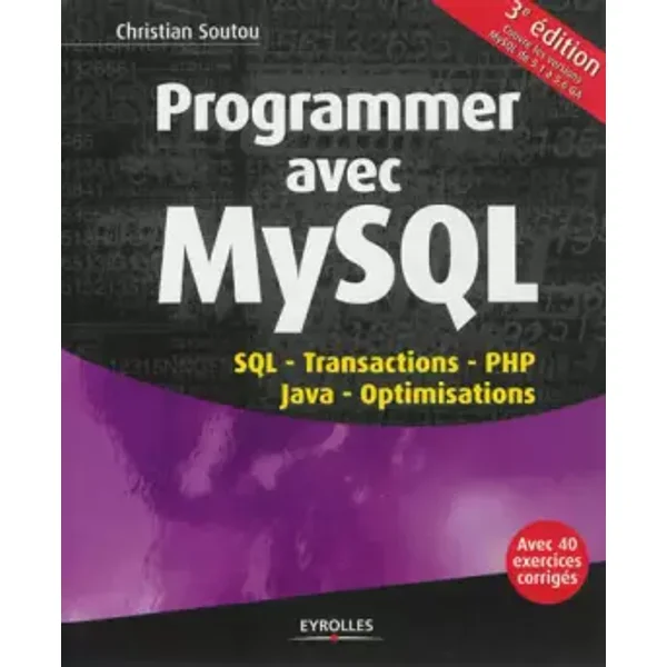 Programmer avec MySQL : SQL, Transactions, PHP, Java, Optimisations - Christian Soutou