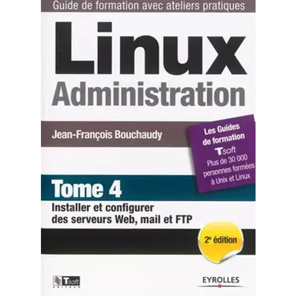 Linux Administration - Tome 4: Installer et configurer des serveurs Web, mail et FTP. - Jean-François Bouchaudy
