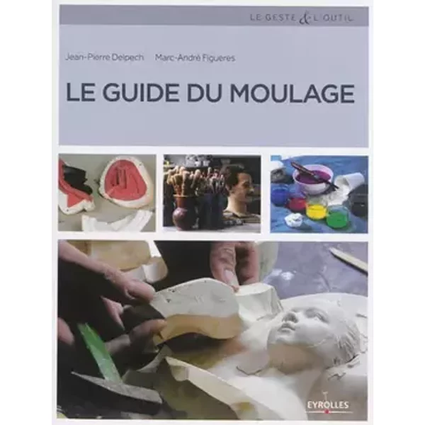 Le guide du moulage - Marc-André Figueres, Jean-Pierre Delpech