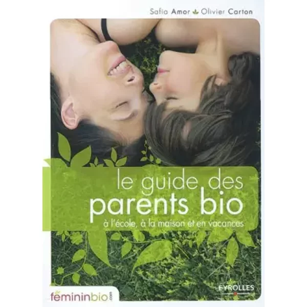 Le Guide Des Parents Bio: A L'éCole, à La Maison Et En Vacances - Safia Amor Et Olivier Carton-image