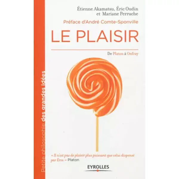 Le plaisir : De Platon à Onfray - Etienne Akamatsu