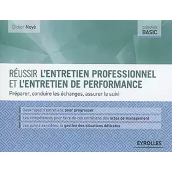 Réussir l'entretien professionnel et l'entretien de performance: Préparer, conduire les échanges, assurer le suivi - Didier Noyé