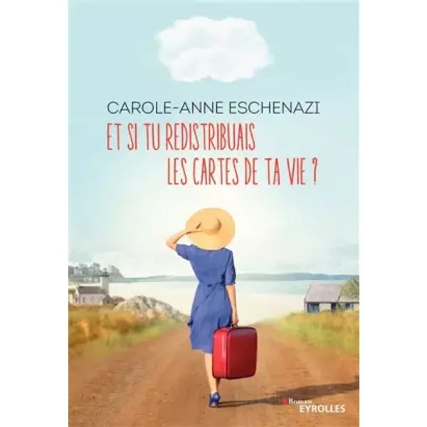 Et Si Tu Redistribuais Les Cartes De Ta Vie ? - Carole-Anne Eschenazi-image