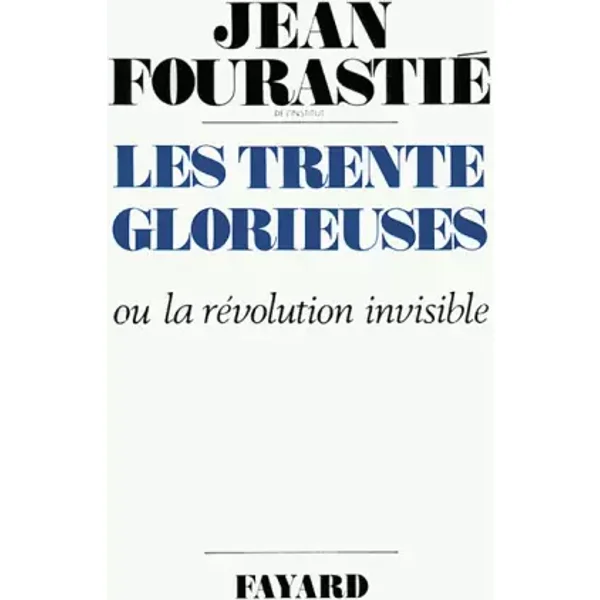 Les Trente glorieuses ou la Révolution invisible de 1946 à 1975 - Jean Fourastié