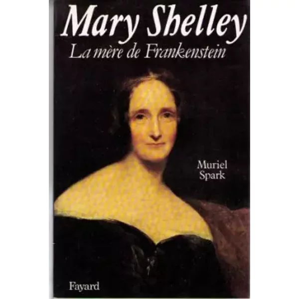 Mary shelley, la mère de Frankenstein - M. Spark