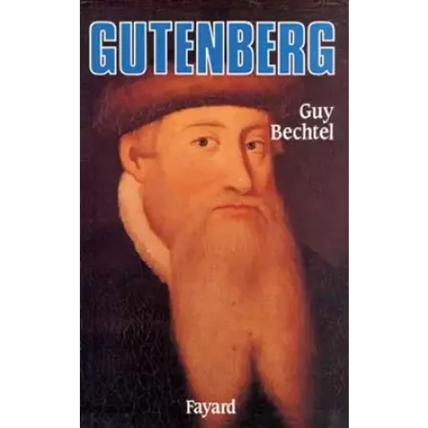 Gutenberg et l'invention de l'imprimerie : Une enquête - Guy Bechtel
