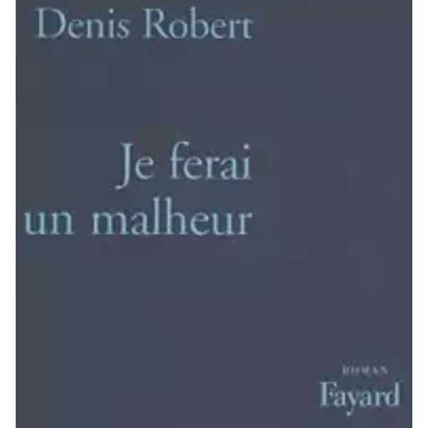 Je Ferai Un Malheur - Denis Robert-image