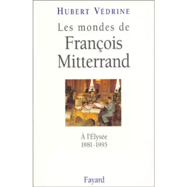 Les Mondes De FrançOis Mitterrand : À L'ÉLyséE, 1981-1995 - Hubert VéDrine-image