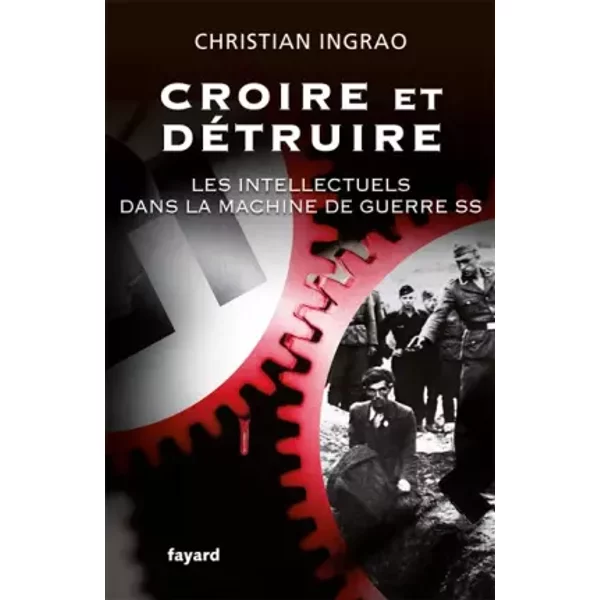 Croire et détruire: Les intellectuels dans la machine de guerre SS - Christian Ingrao