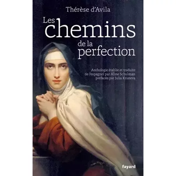 Les chemins de la perfection: Anthologie des œuvres de Thérèse d'Avila établie et traduite par Aline Schulman - Thérèse d'Avila