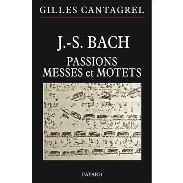 J.-S. Bach : Passions, messes et motets - Gilles Cantagrel