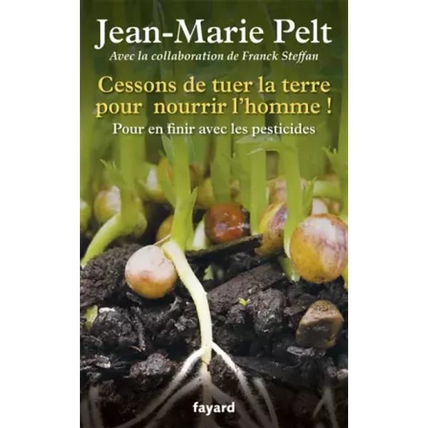 Cessons De Tuer La Terre Pour Nourrir L'homme !: Pour En Finir Avec Les Pesticides - Jean-Marie Pelt-image