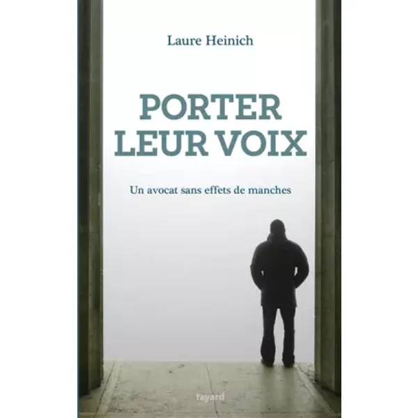 Porter leur voix: Un avocat sans effets de manches - Laure Heinich