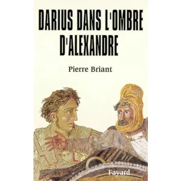 Darius dans l'ombre d'Alexandre - Pierre Briant