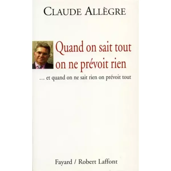 Quand On Sait Tout On Ne PréVoit Rien... : Et Quand On Ne Sait Rien On PréVoit Tout - Claude AllèGre-image