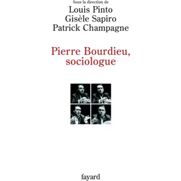 Pierre Bourdieu, sociologue - Louis Pinto, Gisèle Sapiro, Patrick Champagne, Marie-Christine Rivière