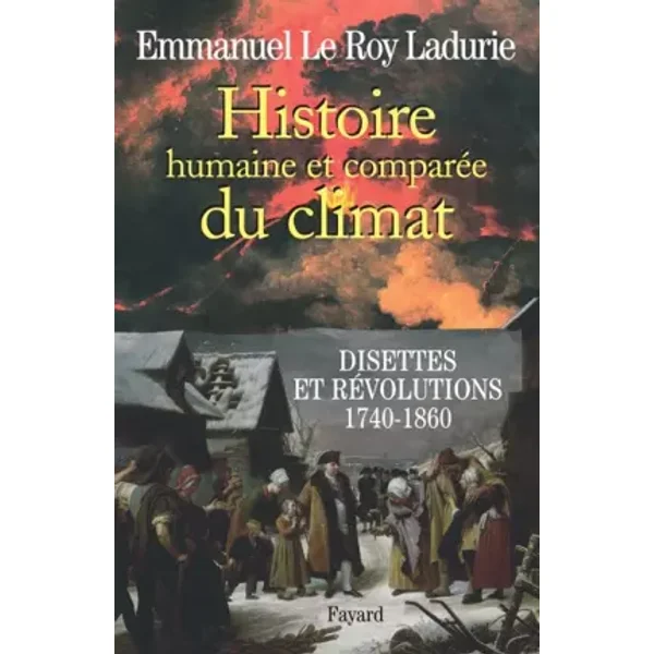 Histoire humaine et comparée du climat : Tome 2, Disettes et révolutions (1740-1860) - Emmanuel Le Roy Ladurie