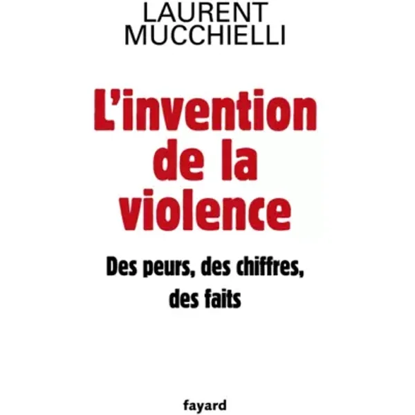 L'invention de la violence. Des peurs, des chiffres et des faits - Laurent Mucchielli
