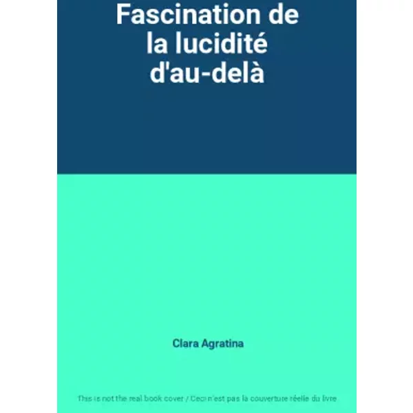 Fascination de la lucidité d'au-delà - Clara Agratina