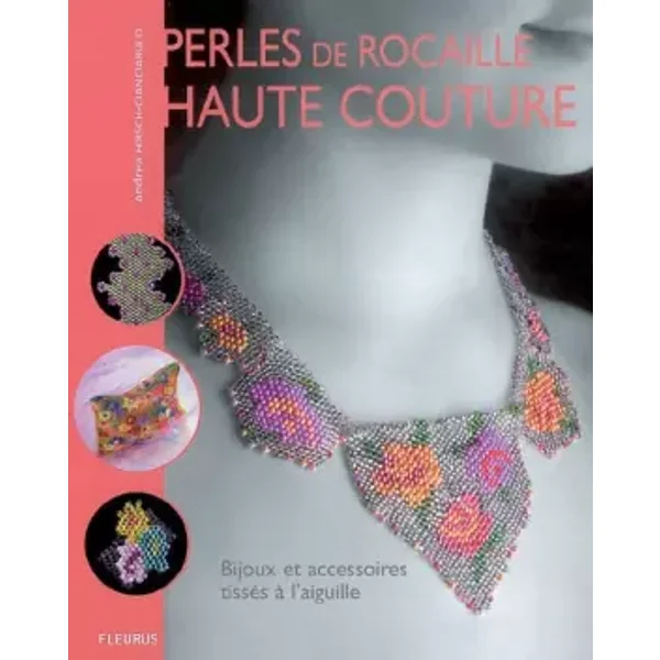Perles de rocaille haute couture : Bijoux et accessoires tissés à l'aiguille - Andrea Hirsch-Cianciarulo, Elise Rebiffé