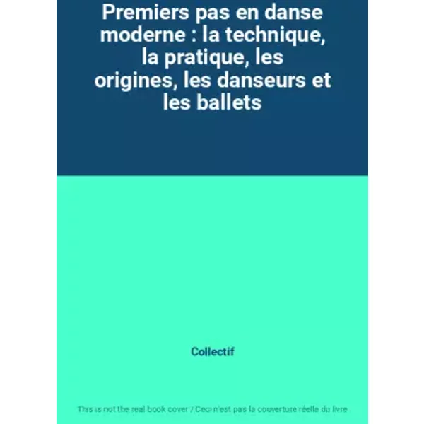 Premiers Pas En Danse Moderne : La Technique, La Pratique, Les Origines, Les Danseurs Et Les Ballets - Collectif-image