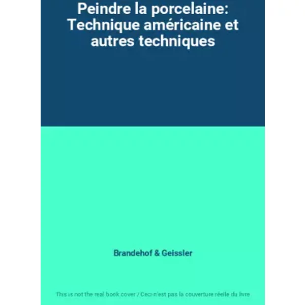 Peindre la porcelaine: Technique américaine et autres techniques - Brandehof, Geissler