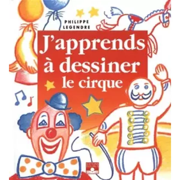 J'apprends à Dessiner Le Cirque - Philippe Legendre-image