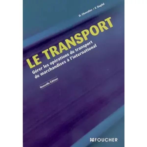 Le Transport : GéRer Les OpéRations De Transport De Marchandises à L'international (Ancienne Edition) - André Chevalier, FrançOis Duphil-image