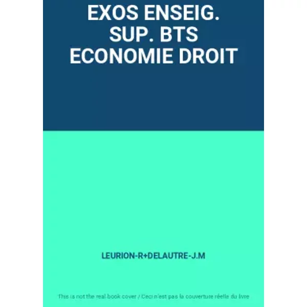 EXOS ENSEIG. SUP. BTS ECONOMIE DROIT - LEURION-R+DELAUTRE-J.M
