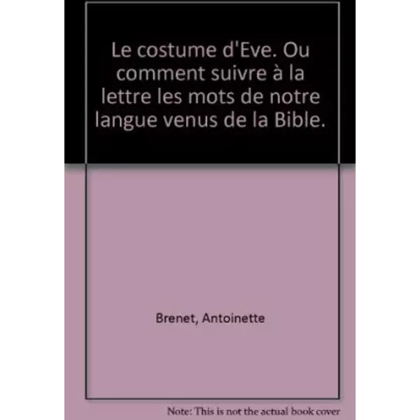 Le Costume D'eve : Ou Comment Suivre à La Lettre Les Mots De Notre Langue Venus De La Bible - Antoinette Brenet-image