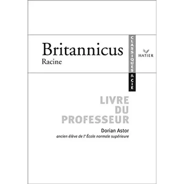 Classiques & Cie - Racine : Britannicus, livre du professeur - Jean Racine, Astor Dorian, Marc Robert