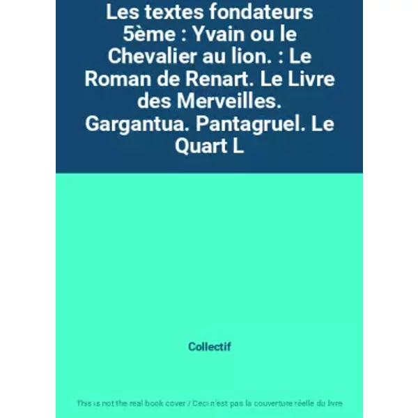 Les Textes Fondateurs 5èMe : Yvain Ou Le Chevalier Au Lion. : Le Roman De Renart. Le Livre Des Merveilles. Gargantua. Pantagruel - Collectif-image