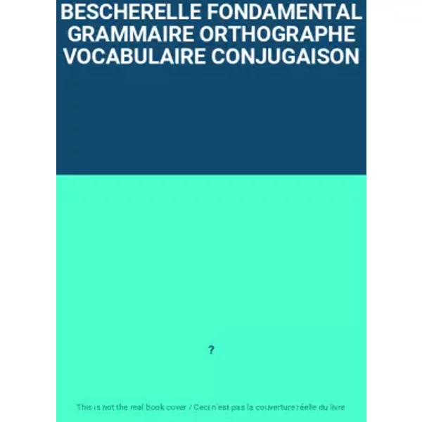 BESCHERELLE FONDAMENTAL GRAMMAIRE ORTHOGRAPHE VOCABULAIRE CONJUGAISON - ?