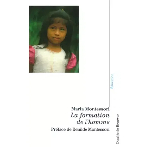 La formation de l'homme - pédagogie Montessori - Maria Montessori