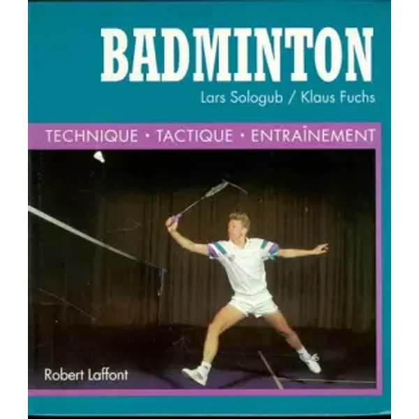 Badminton : Technique, Tactique, Entraînement - Lars Sologub, Klaus Fuchs
