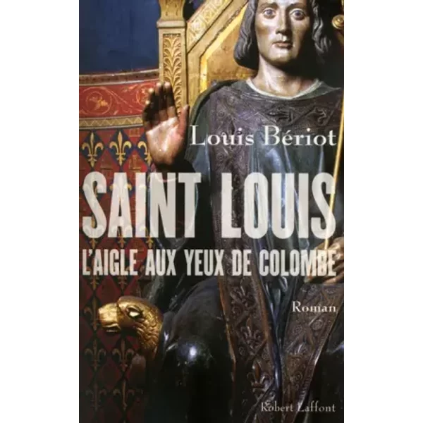Saint Louis, l'Aigle aux yeux de colombe - Louis BÉRIOT