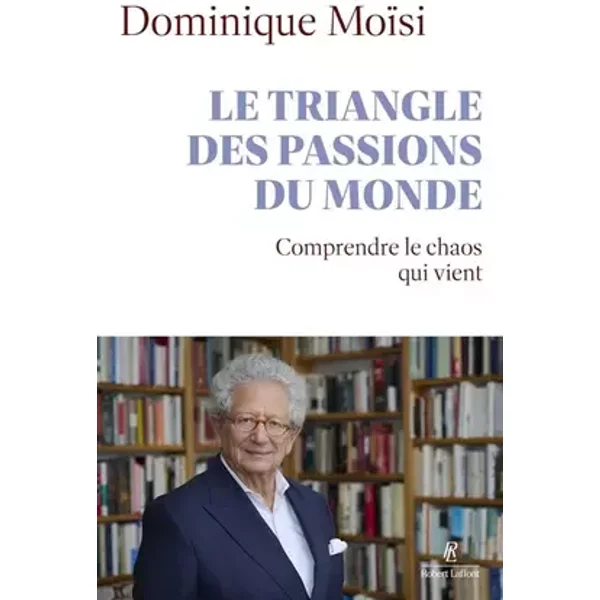 Le triangle des passions du monde: Comprendre le chaos qui vient - Dominique Moïsi
