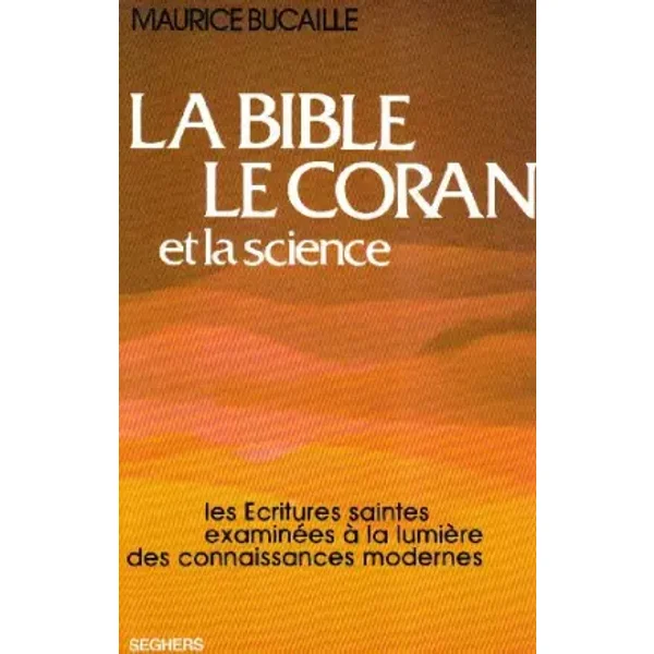 La Bible, le Coran et la Science : Les Écritures Saintes examinées à la lumière des connaissances modernes - Maurice Bucaille