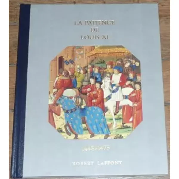 Histoire De La France Et Des Français Au Jour Le Jour : La Patience De Louis XI 1448-1475 - Castelot & Decaux