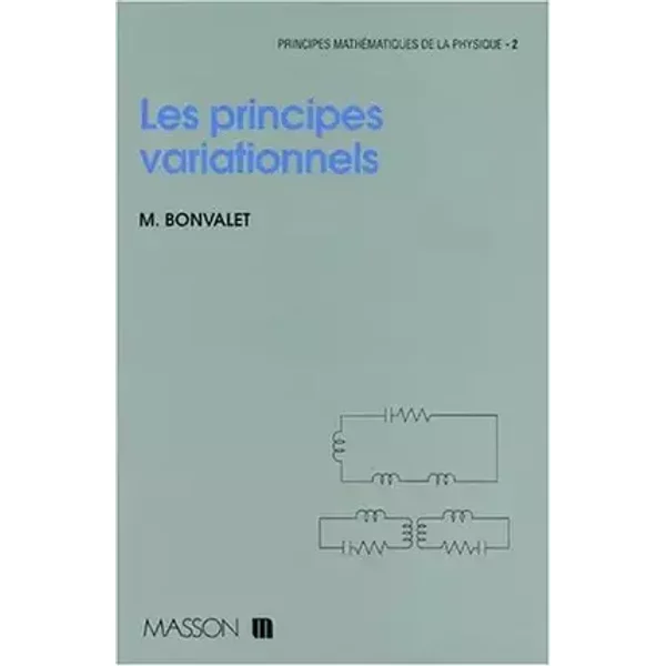PRINCIPES MATHEMATIQUES DE LA PHYSIQUE. Tome 2, Les principes variationnels - Marcel Bonvalet