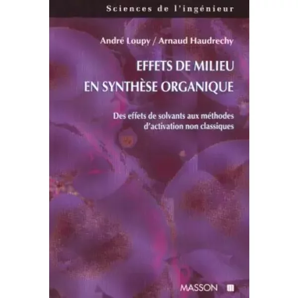 Effets de milieu en synthèse organique: Des effets de solvants aux méthodes d'activation non classiques - André Loupy, Arnaud Haudrechy