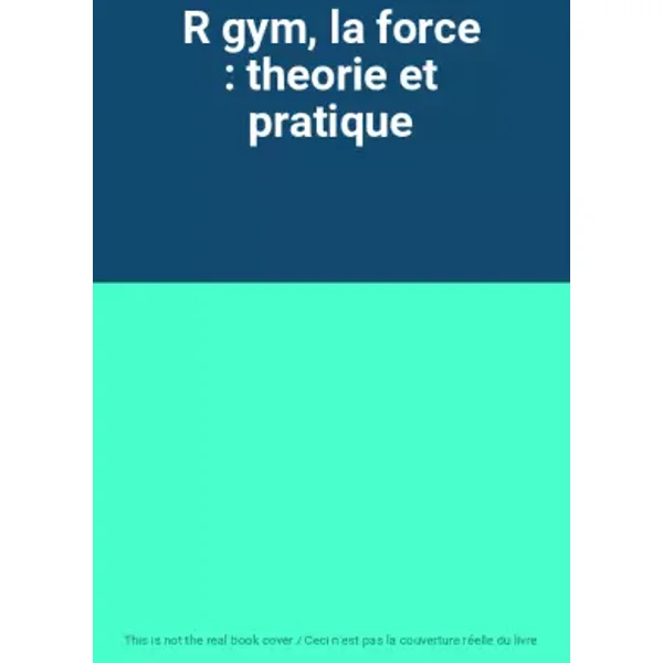 R gym, la force : theorie et pratique