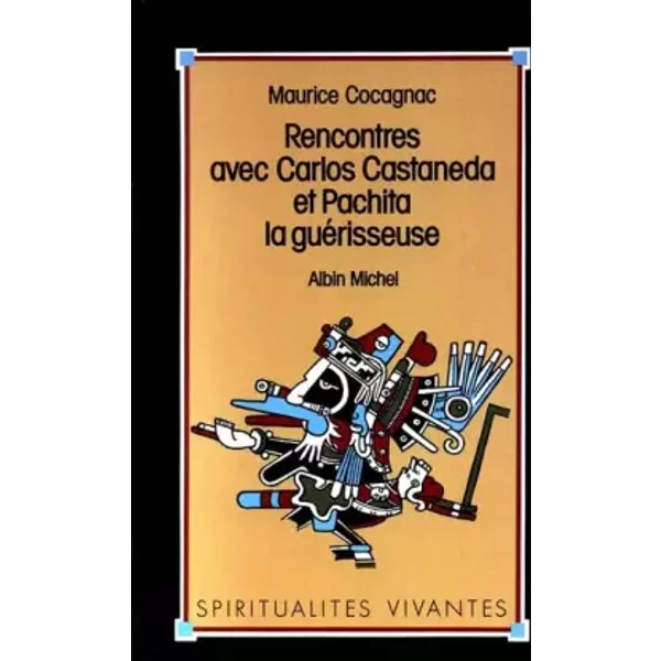 Rencontres avec Carlos Castaneda et Pachita la guérisseuse - Maurice Cocagnac