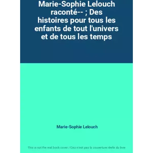 Marie-Sophie Lelouch raconté-- ; Des histoires pour tous les enfants de tout l'univers et de tous les temps - Marie-Sophie Lelouch