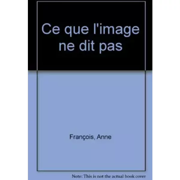Ce Que L'image Ne Dit Pas - Anne FrançOis-image