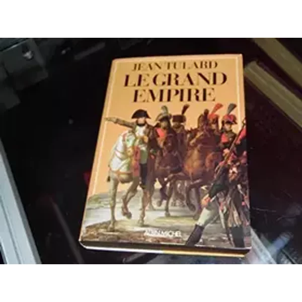 Le grand Empire : 1804-1815 - Jean Tulard