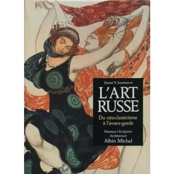 L'art russe : du néoclassicisme à l'avant-garde. Peinture, sculpture, architecture - Sarabianov